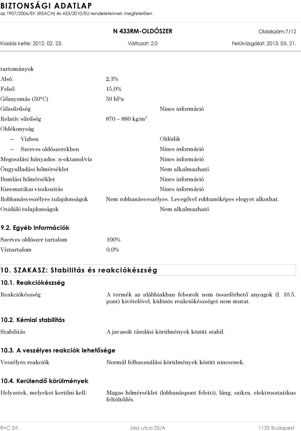 Oxidáló tulajdonságok Nem alkalmazható 9.2. Egyéb információk Szerves oldószer tartalom 100% Víztartalom 0,0% 10. SZAKASZ: Stabilitás és reakciókészség 10.1. Reakciókészség Reakciókészség A termék az alábbiakban felsorolt nem összeférhető anyagok (l.