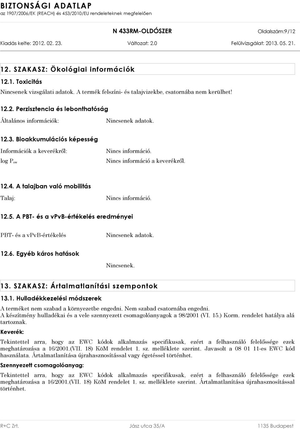 A PBT- és a vpvb-értékelés eredményei PBT- és a vpvb-értékelés Nincsenek adatok. 12.6. Egyéb káros hatások Nincsenek. 13. SZAKASZ: Ártalmatlanítási szempontok 13.1. Hulladékkezelési módszerek A terméket nem szabad a környezetbe engedni.