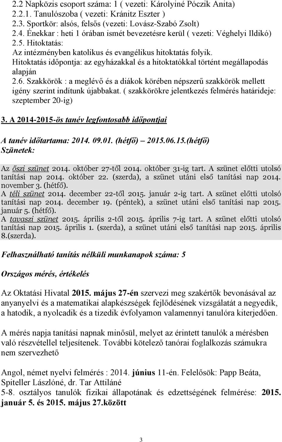 Hitoktatás időpontja: az egyházakkal és a hitoktatókkal történt megállapodás alapján 2.6. Szakkörök : a meglévő és a diákok körében népszerű szakkörök mellett igény szerint indítunk újabbakat.