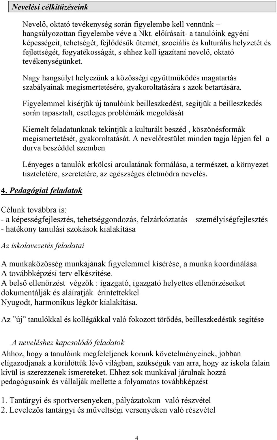 Nagy hangsúlyt helyezünk a közösségi együttműködés magatartás szabályainak megismertetésére, gyakoroltatására s azok betartására.