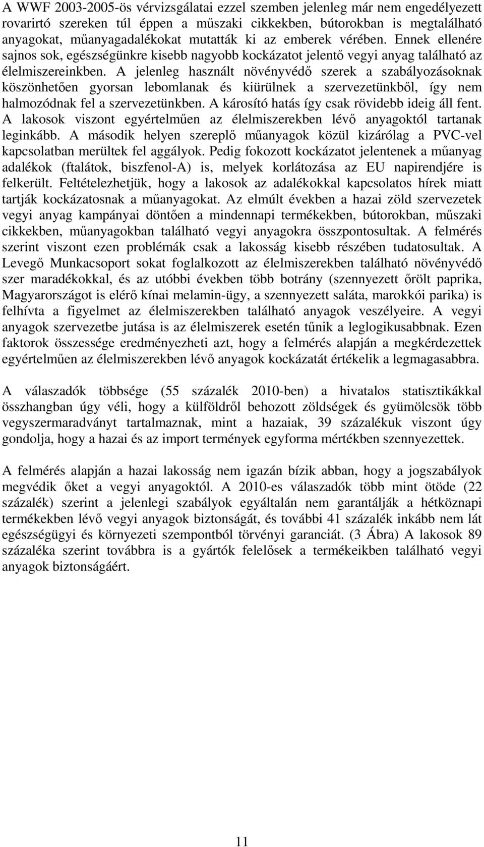 A jelenleg használt növényvédő szerek a szabályozásoknak köszönhetően gyorsan lebomlanak és kiürülnek a szervezetünkből, így nem halmozódnak fel a szervezetünkben.