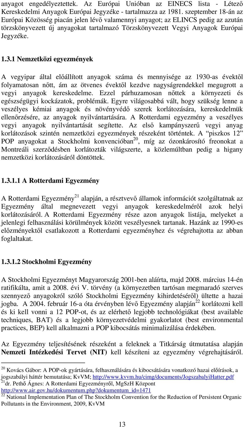 1 Nemzetközi egyezmények A vegyipar által előállított anyagok száma és mennyisége az 1930-as évektől folyamatosan nőtt, ám az ötvenes évektől kezdve nagyságrendekkel megugrott a vegyi anyagok