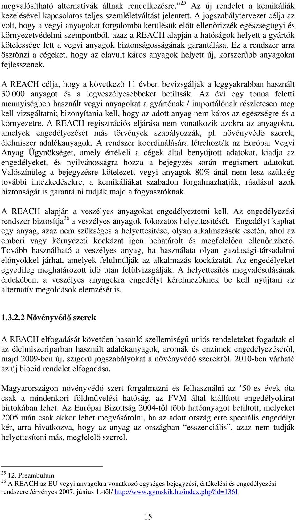 kötelessége lett a vegyi anyagok biztonságosságának garantálása. Ez a rendszer arra ösztönzi a cégeket, hogy az elavult káros anyagok helyett új, korszerűbb anyagokat fejlesszenek.