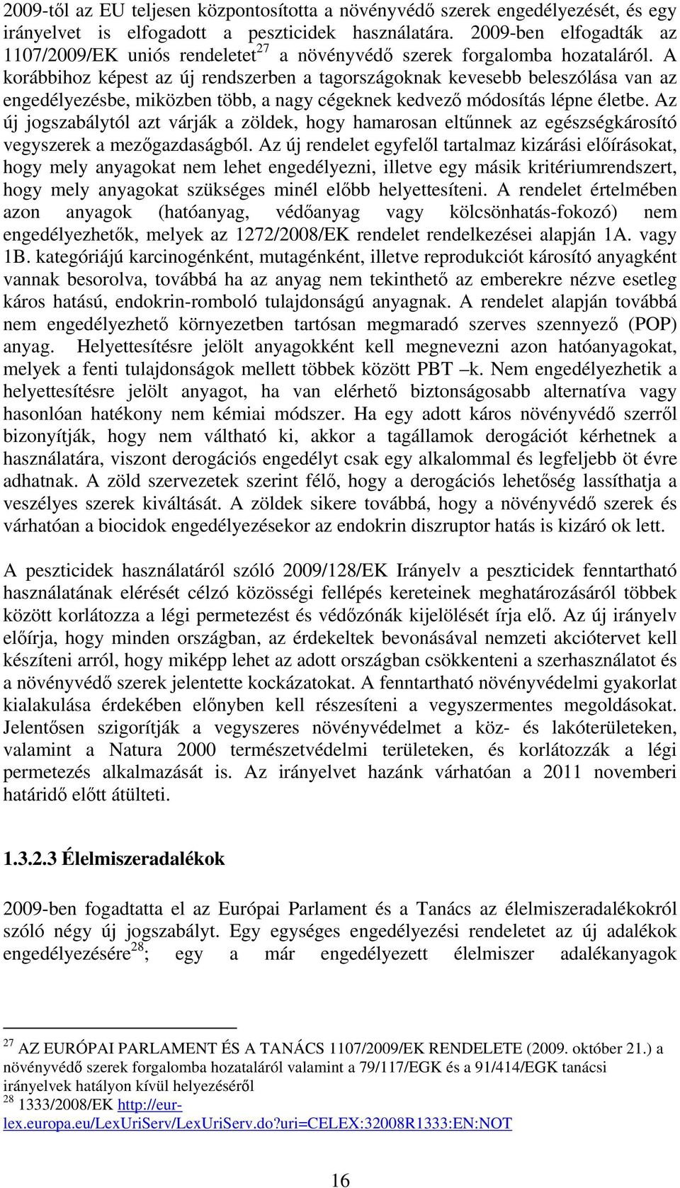 A korábbihoz képest az új rendszerben a tagországoknak kevesebb beleszólása van az engedélyezésbe, miközben több, a nagy cégeknek kedvező módosítás lépne életbe.