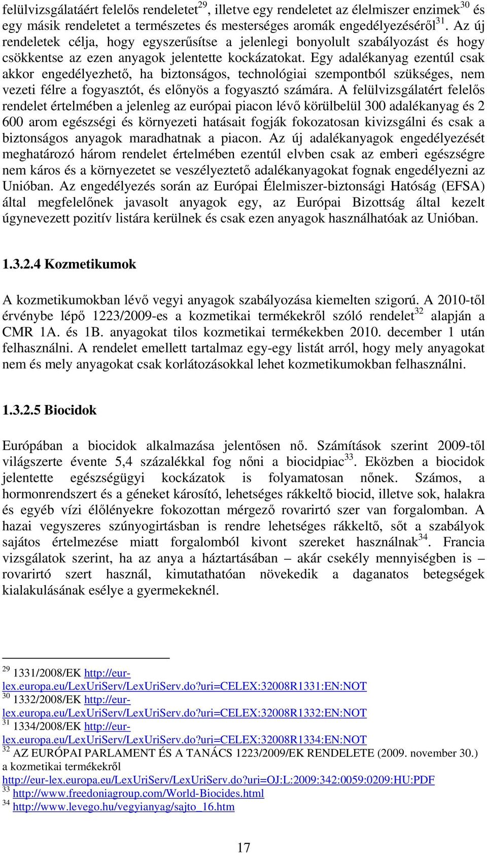 Egy adalékanyag ezentúl csak akkor engedélyezhető, ha biztonságos, technológiai szempontból szükséges, nem vezeti félre a fogyasztót, és előnyös a fogyasztó számára.