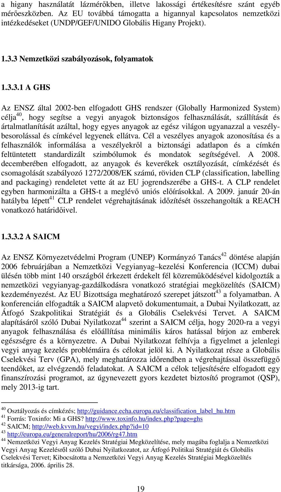 3 Nemzetközi szabályozások, folyamatok 1.3.3.1 A GHS Az ENSZ által 2002-ben elfogadott GHS rendszer (Globally Harmonized System) célja 40, hogy segítse a vegyi anyagok biztonságos felhasználását,