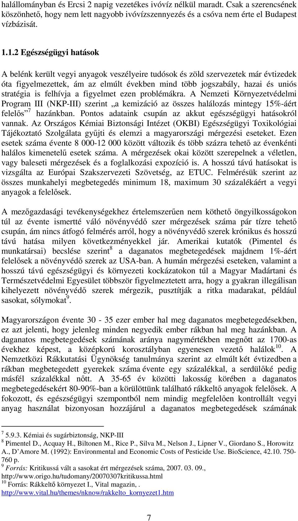 felhívja a figyelmet ezen problémákra. A Nemzeti Környezetvédelmi Program III (NKP-III) szerint a kemizáció az összes halálozás mintegy 15%-áért felelős 7 hazánkban.