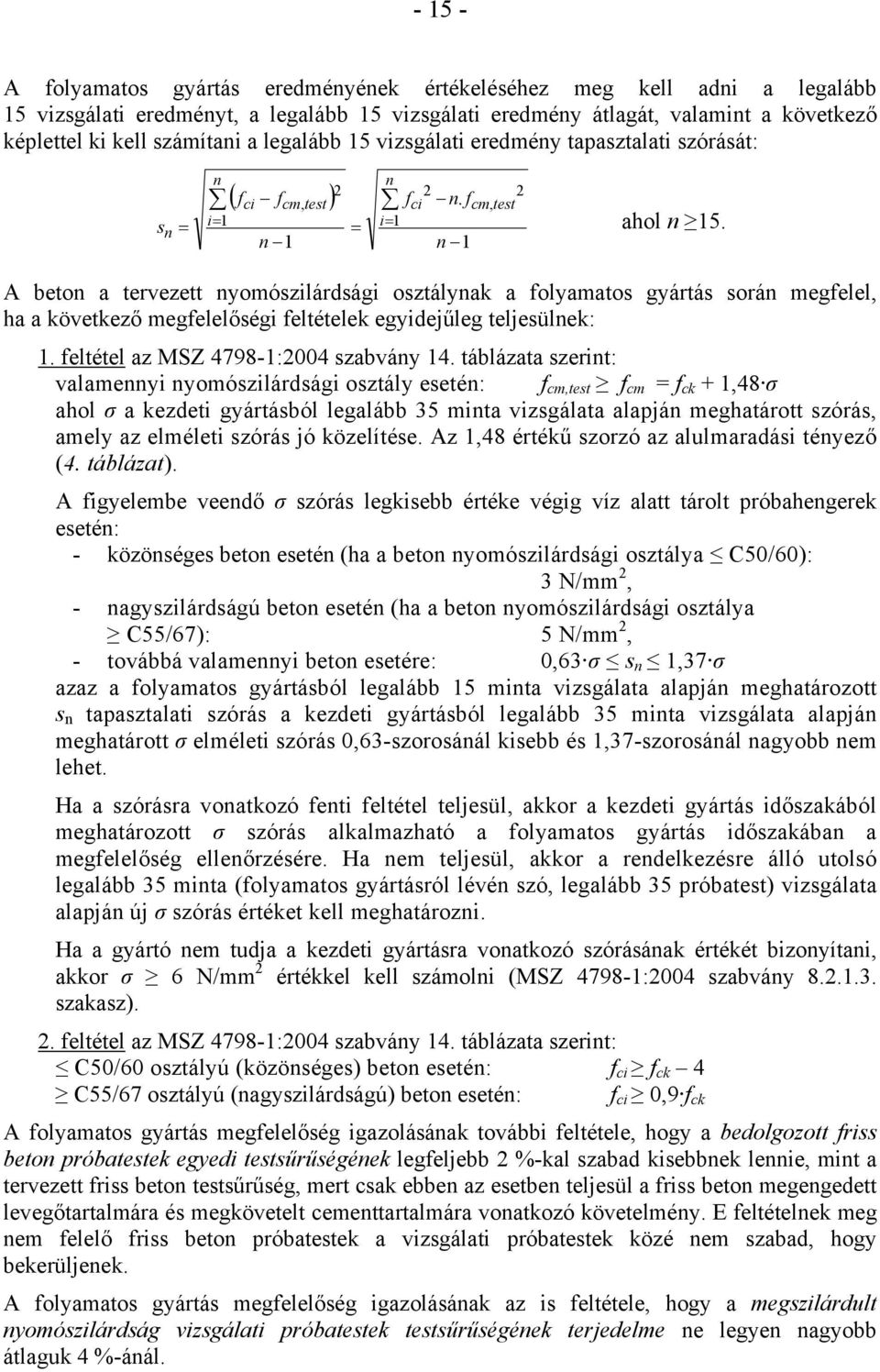 A beton a tervezett nyomószilárdsági osztálynak a folyamatos gyártás során megfelel, ha a következő megfelelőségi feltételek egyidejűleg teljesülnek: 1. feltétel az MSZ 4798-1:2004 szabvány 14.