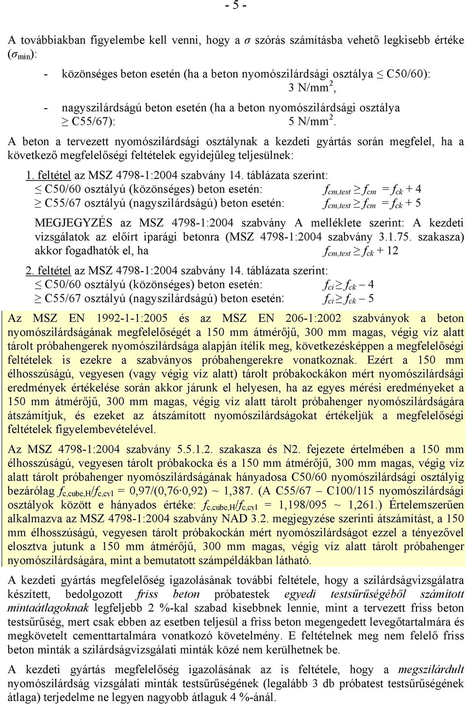 A beton a tervezett nyomószilárdsági osztálynak a kezdeti gyártás során megfelel, ha a következő megfelelőségi feltételek egyidejűleg teljesülnek: 1. feltétel az MSZ 4798-1:2004 szabvány 14.
