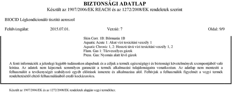 Gas: Nyomás alatt lévő gázok A fenti információk a jelenlegi legjobb tudásunkon alapulnak és a céljuk a termék egészségügyi és biztonsági követelmények szempontjából való leírása.