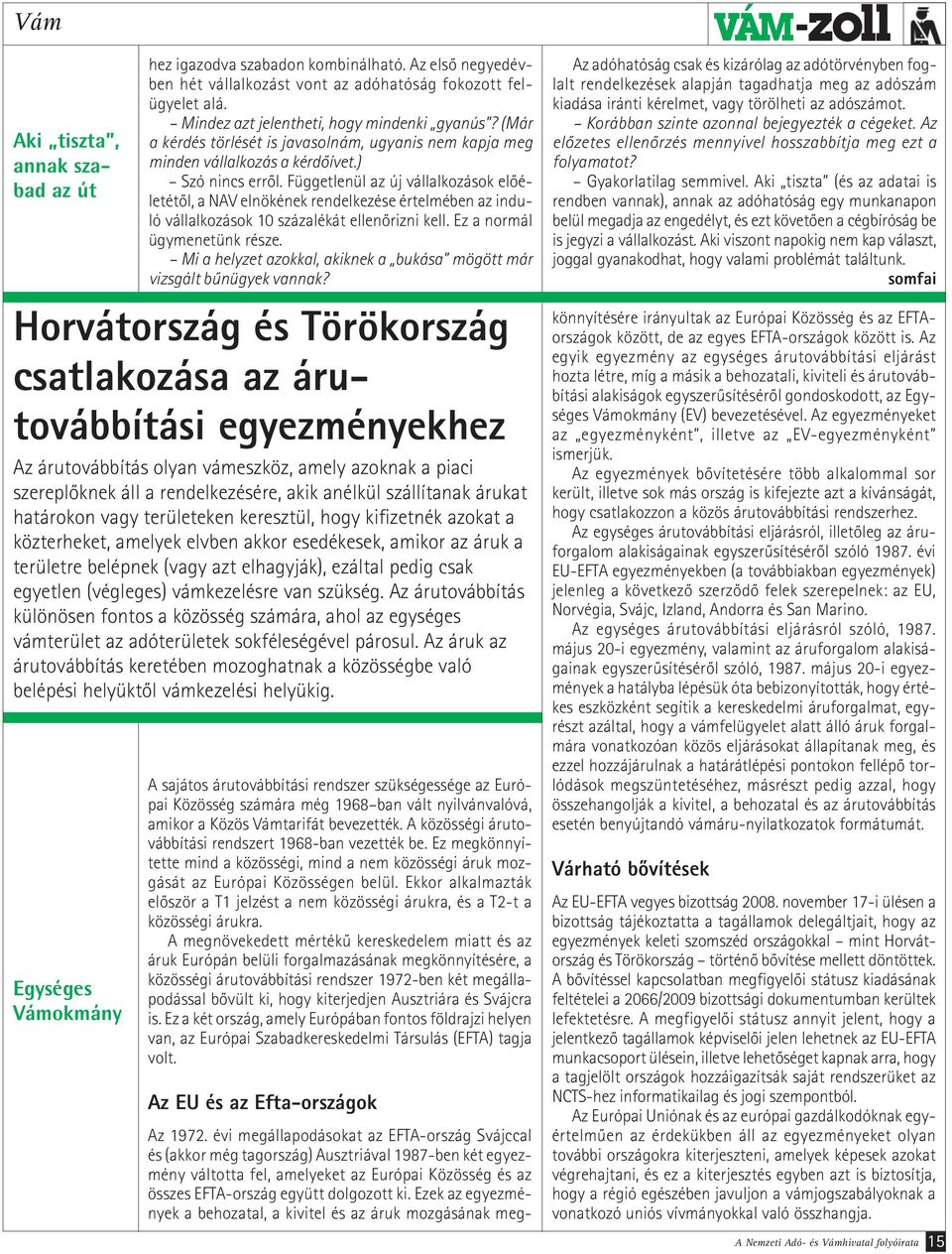 ezáltal pedig csak egyetlen (végleges) vámkezelésre van szükség. Az árutovábbítás különösen fontos a közösség számára, ahol az egységes vámterület az adóterületek sokféleségével párosul.