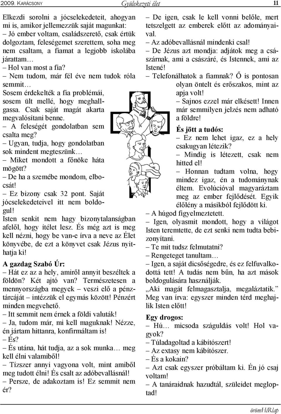 Csak saját magát akarta megvalósítani benne. A feleségét gondolatban sem csalta meg? Ugyan, tudja, hogy gondolatban sok mindent megteszünk Miket mondott a főnöke háta mögött?