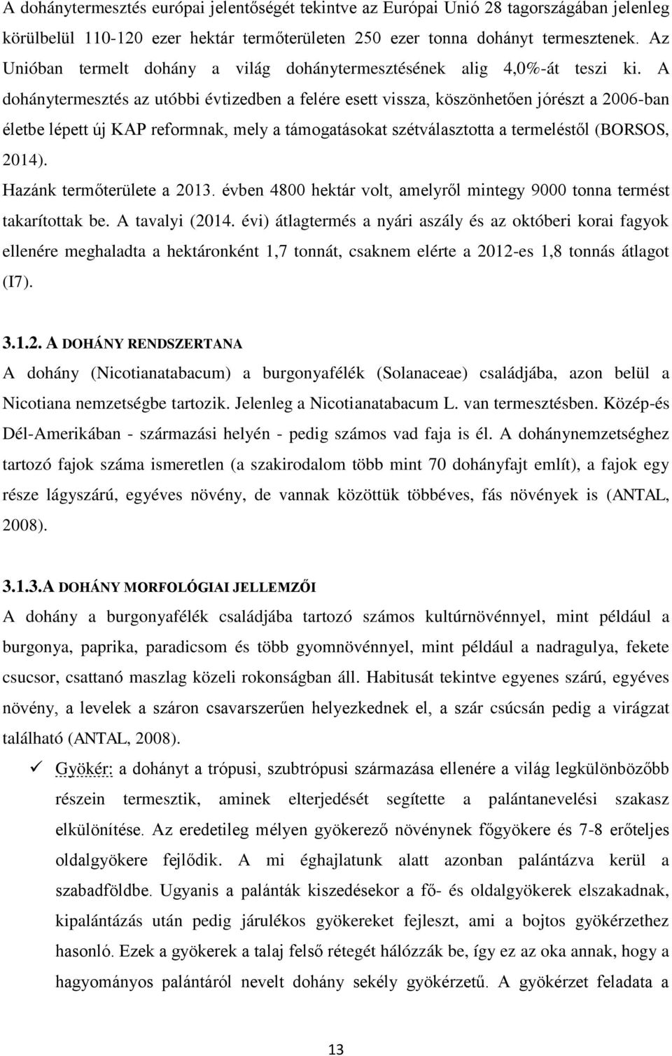 A dohánytermesztés az utóbbi évtizedben a felére esett vissza, köszönhetően jórészt a 2006-ban életbe lépett új KAP reformnak, mely a támogatásokat szétválasztotta a termeléstől (BORSOS, 2014).