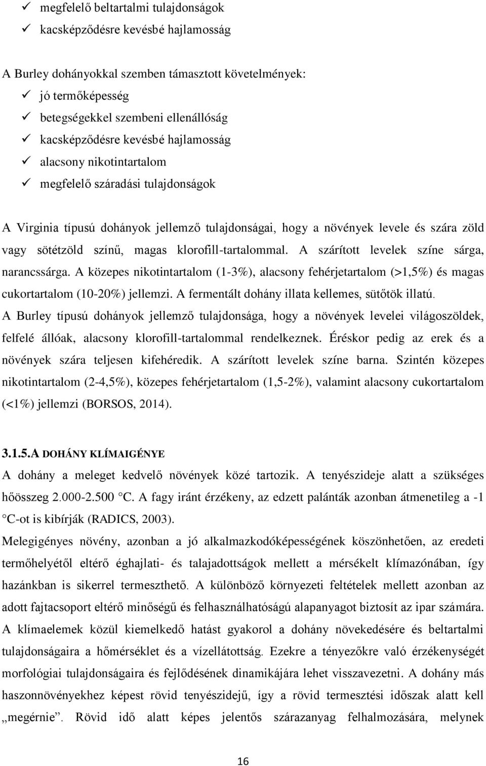 klorofill-tartalommal. A szárított levelek színe sárga, narancssárga. A közepes nikotintartalom (1-3%), alacsony fehérjetartalom (>1,5%) és magas cukortartalom (10-20%) jellemzi.