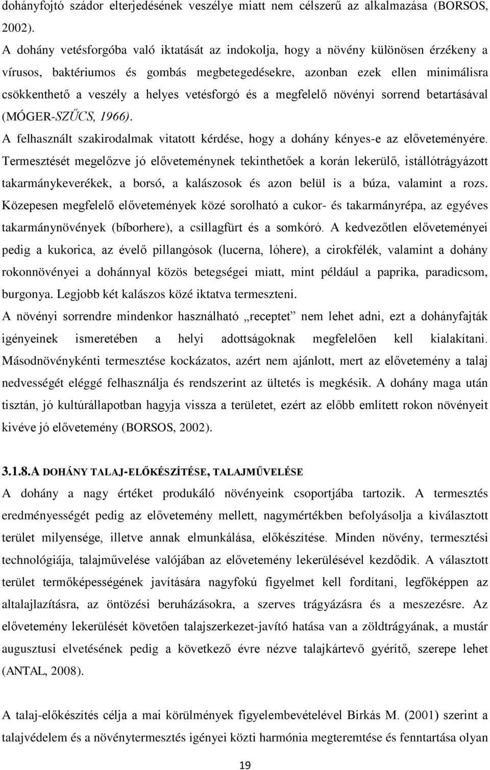 vetésforgó és a megfelelő növényi sorrend betartásával (MÓGER-SZŰCS, 1966). A felhasznált szakirodalmak vitatott kérdése, hogy a dohány kényes-e az előveteményére.