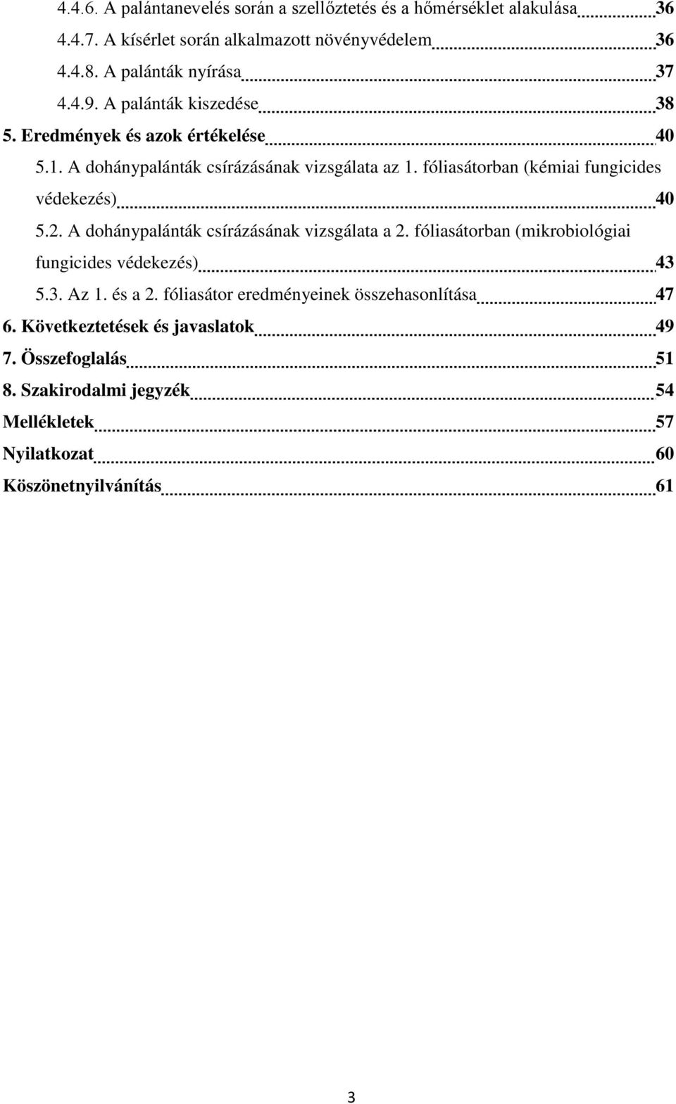 fóliasátorban (kémiai fungicides védekezés) 40 5.2. A dohánypalánták csírázásának vizsgálata a 2. fóliasátorban (mikrobiológiai fungicides védekezés) 43 