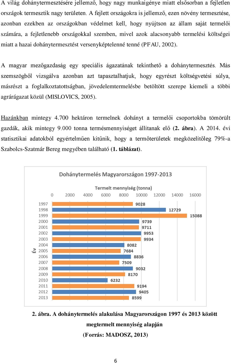 alacsonyabb termelési költségei miatt a hazai dohánytermesztést versenyképtelenné tenné (PFAU, 2002). A magyar mezőgazdaság egy speciális ágazatának tekinthető a dohánytermesztés.