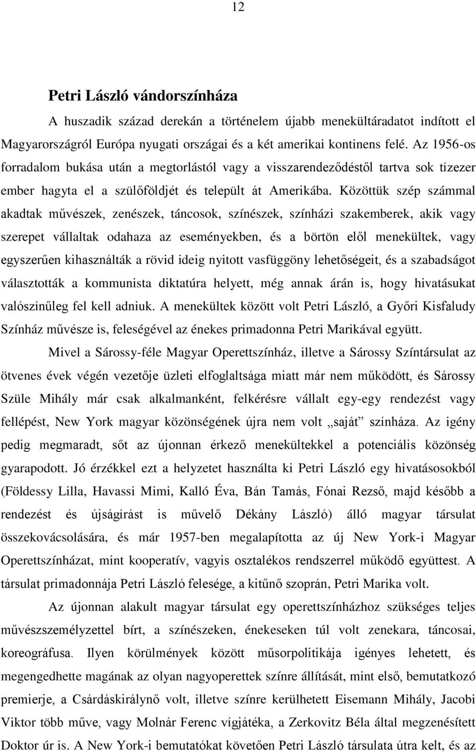 Közöttük szép számmal akadtak művészek, zenészek, táncosok, színészek, színházi szakemberek, akik vagy szerepet vállaltak odahaza az eseményekben, és a börtön elől menekültek, vagy egyszerűen