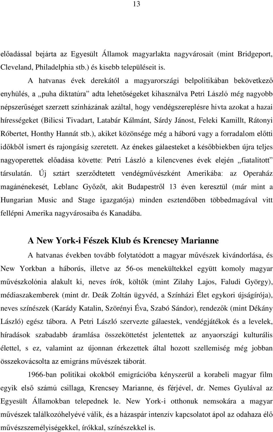 hogy vendégszereplésre hívta azokat a hazai hírességeket (Bilicsi Tivadart, Latabár Kálmánt, Sárdy Jánost, Feleki Kamillt, Rátonyi Róbertet, Honthy Hannát stb.