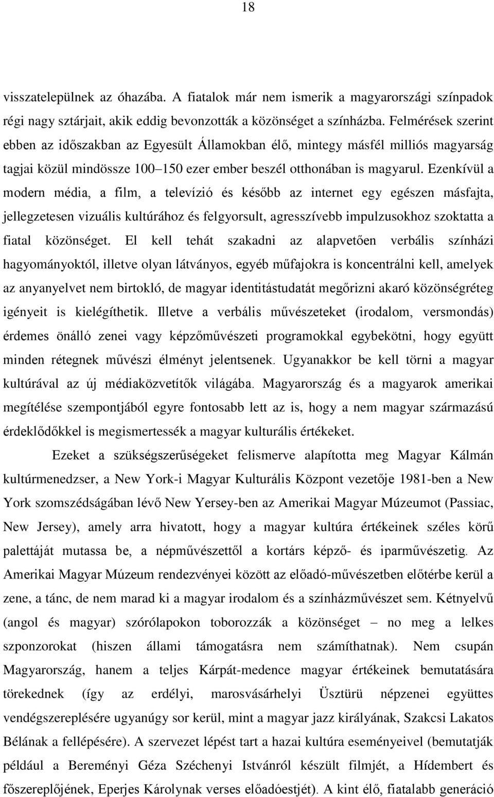 Ezenkívül a modern média, a film, a televízió és később az internet egy egészen másfajta, jellegzetesen vizuális kultúrához és felgyorsult, agresszívebb impulzusokhoz szoktatta a fiatal közönséget.