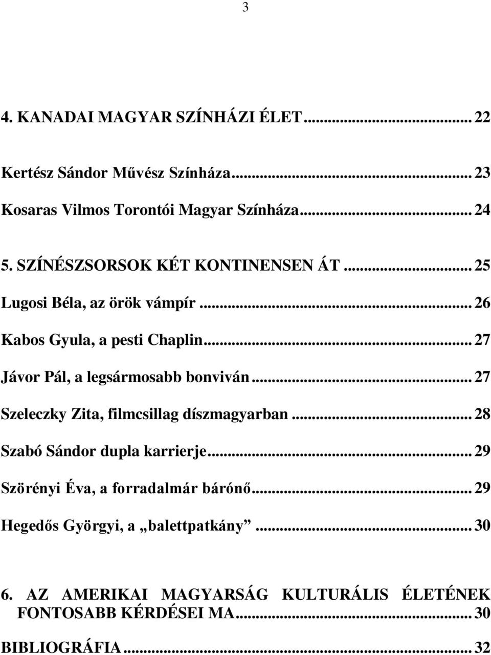 .. 27 Jávor Pál, a legsármosabb bonviván... 27 Szeleczky Zita, filmcsillag díszmagyarban... 28 Szabó Sándor dupla karrierje.