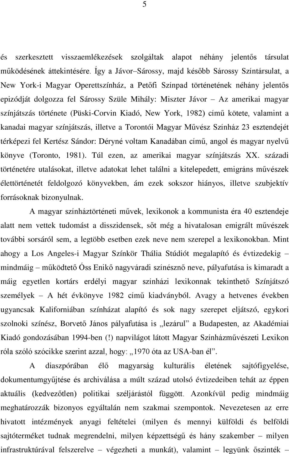 amerikai magyar színjátszás története (Püski-Corvin Kiadó, New York, 1982) című kötete, valamint a kanadai magyar színjátszás, illetve a Torontói Magyar Művész Színház 23 esztendejét térképezi fel