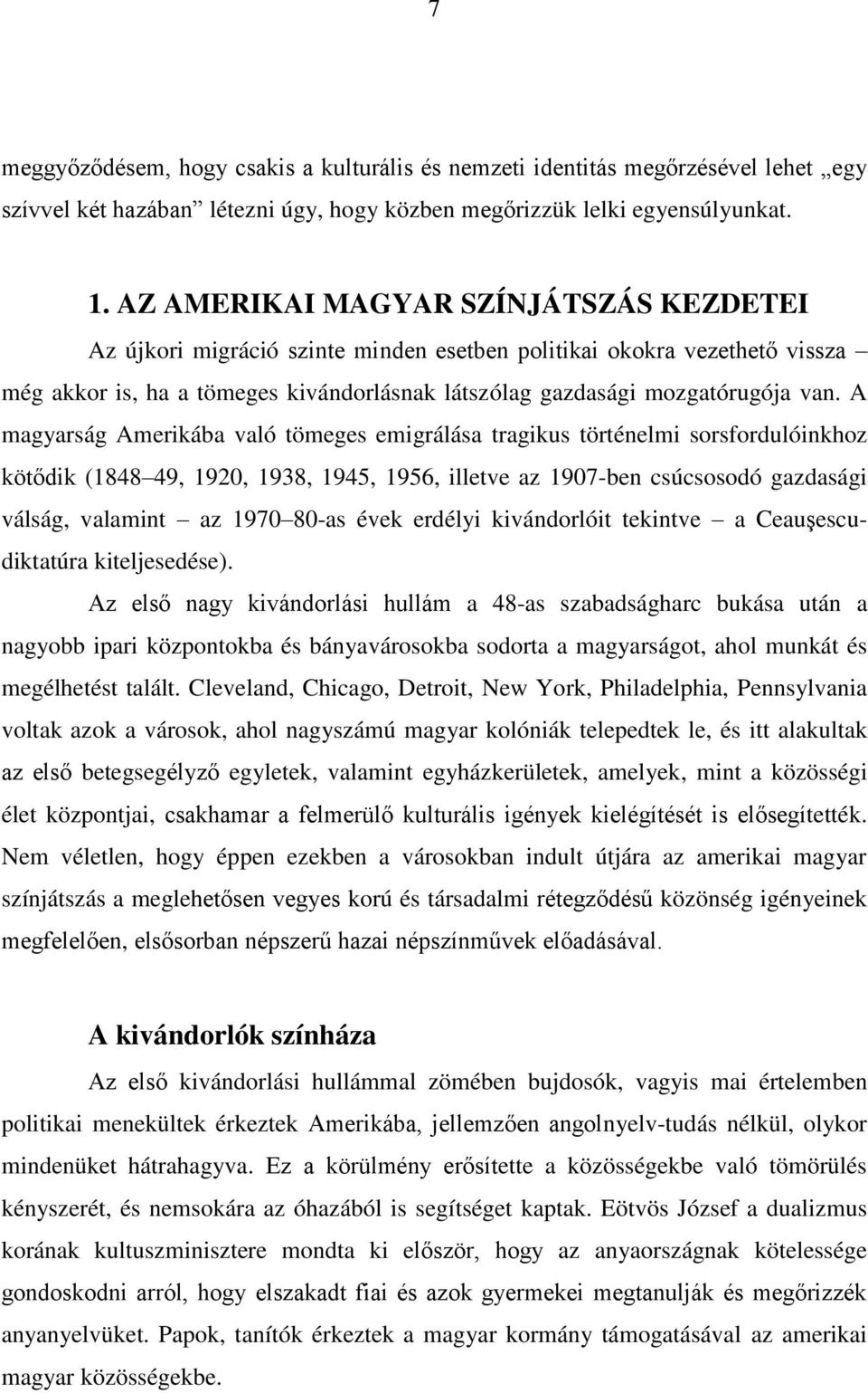 A magyarság Amerikába való tömeges emigrálása tragikus történelmi sorsfordulóinkhoz kötődik (1848 49, 1920, 1938, 1945, 1956, illetve az 1907-ben csúcsosodó gazdasági válság, valamint az 1970 80-as