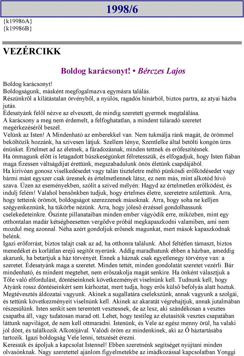 A karácsony a meg nem érdemelt, a felfoghatatlan, a mindent túláradó szeretet megérkezéséről beszél. Velünk az Isten! A Mindenható az emberekkel van.