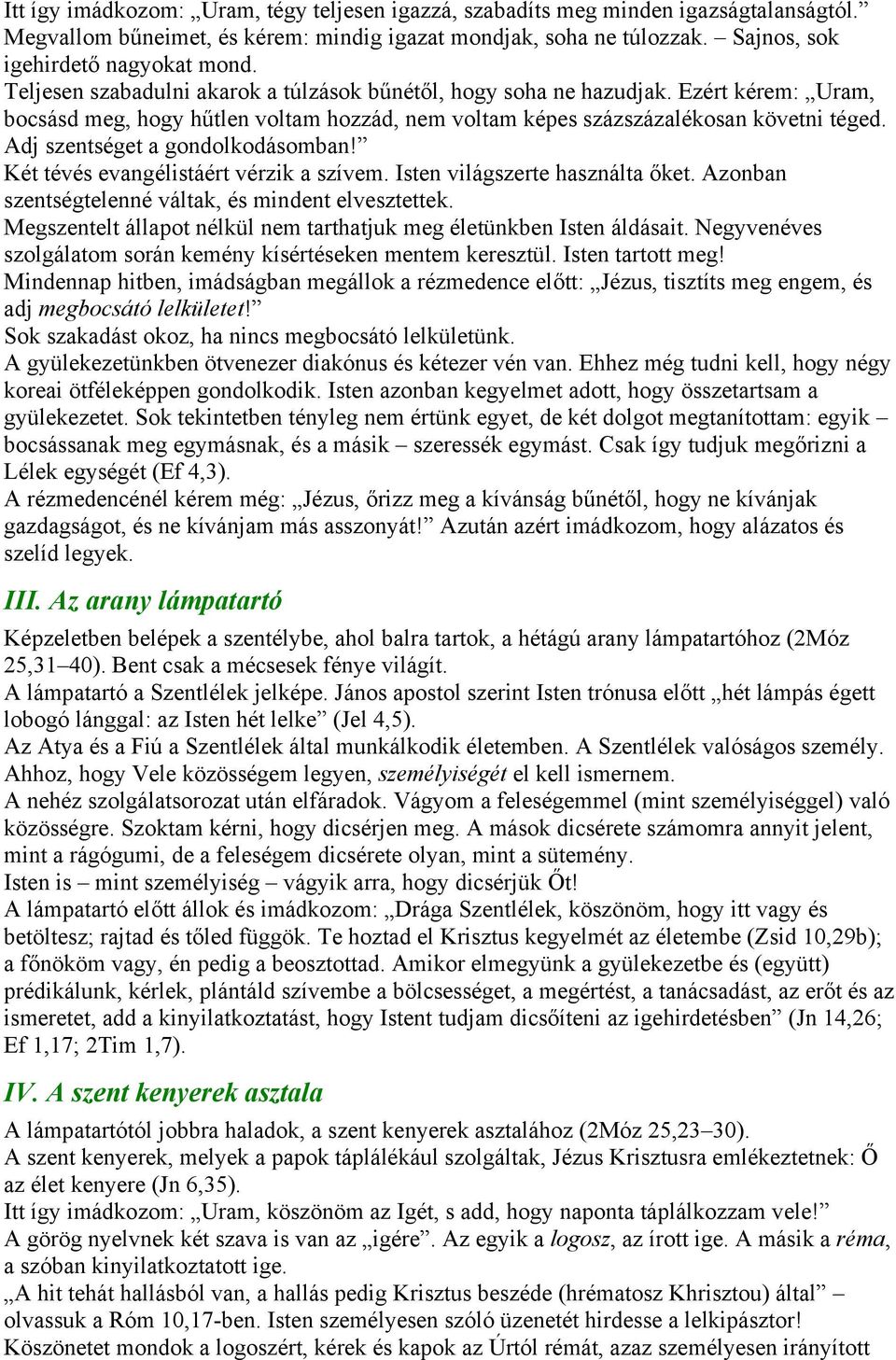 Adj szentséget a gondolkodásomban! Két tévés evangélistáért vérzik a szívem. Isten világszerte használta őket. Azonban szentségtelenné váltak, és mindent elvesztettek.