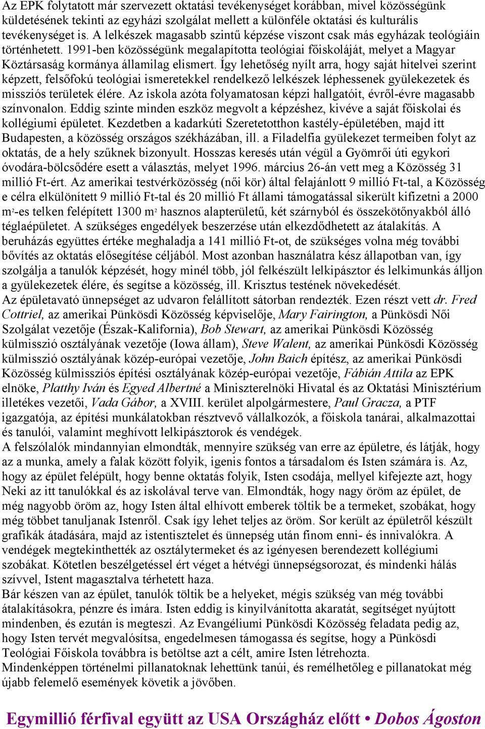 1991-ben közösségünk megalapította teológiai főiskoláját, melyet a Magyar Köztársaság kormánya államilag elismert.