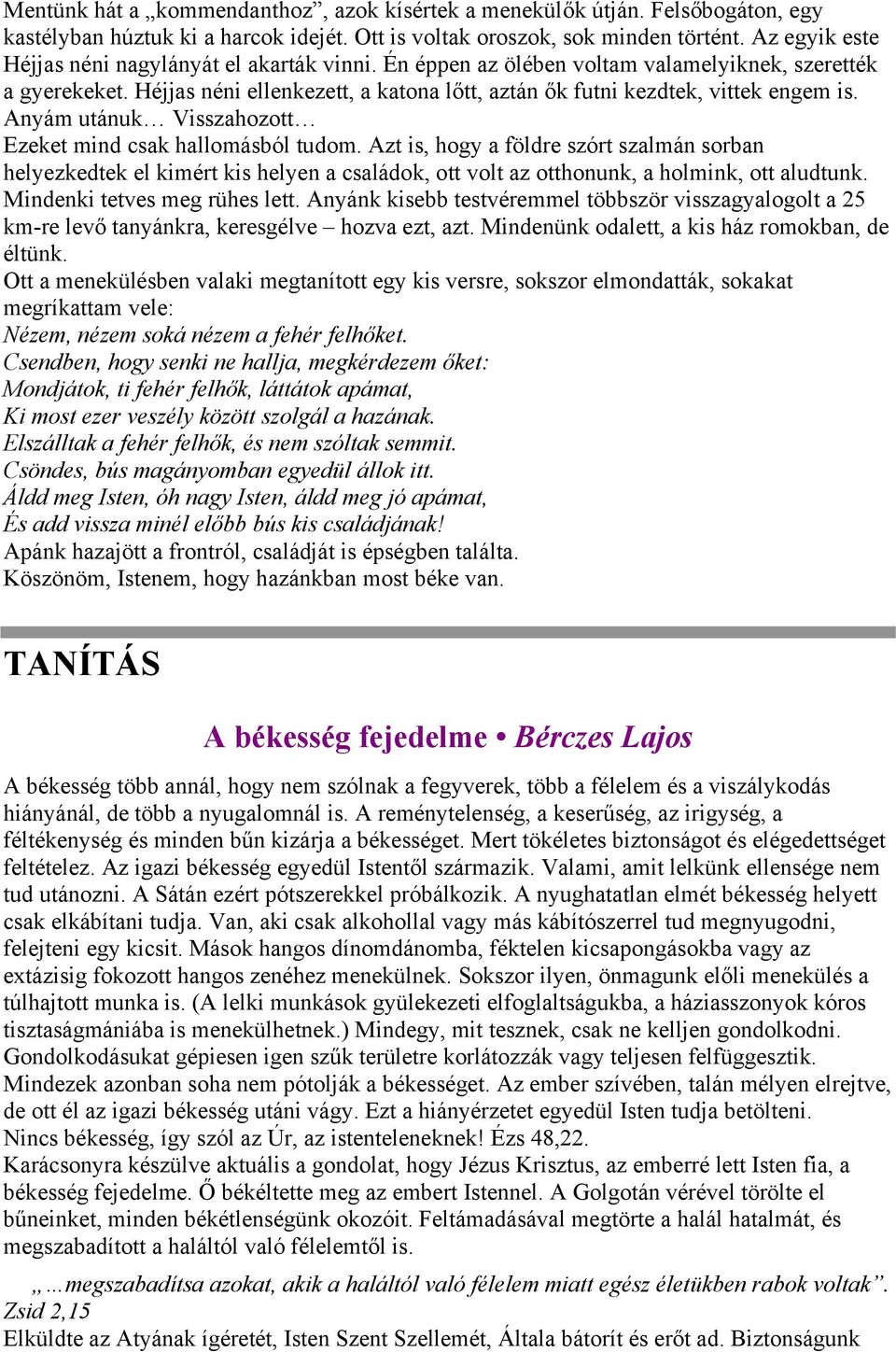 Anyám utánuk Visszahozott Ezeket mind csak hallomásból tudom. Azt is, hogy a földre szórt szalmán sorban helyezkedtek el kimért kis helyen a családok, ott volt az otthonunk, a holmink, ott aludtunk.