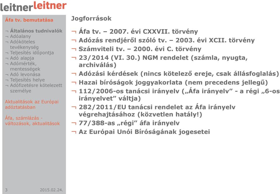 joggyakorlata (nem precedens jellegű) 112/2006-os tanácsi irányelv ( Áfa irányelv - a régi 6-os irányelvet váltja) 282/2011/EU