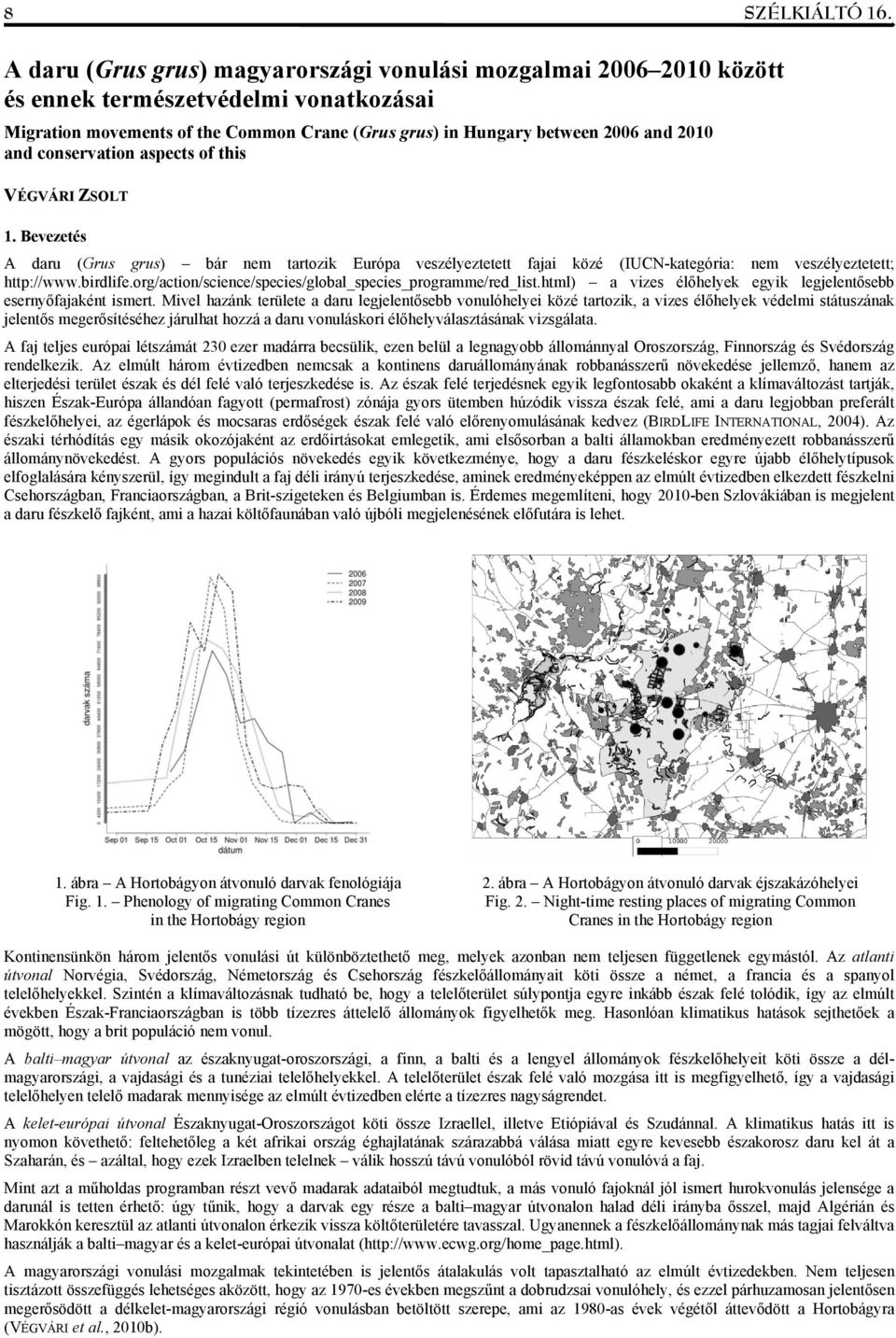 conservation aspects of this VÉGVÁRI ZSOLT 1. Bevezetés A daru (Grus grus) bár nem tartozik Európa veszélyeztetett fajai közé (IUCN-kategória: nem veszélyeztetett; http://www.birdlife.