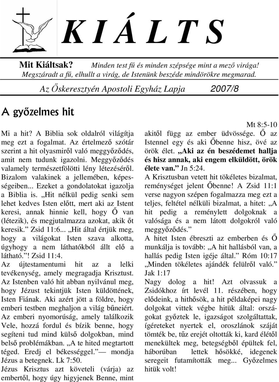 Az értelmezı szótár szerint a hit olyasmirıl való meggyızıdés, amit nem tudunk igazolni. Meggyızıdés valamely természetfölötti lény létezésérıl. Bizalom valakinek a jellemében, képességeiben.