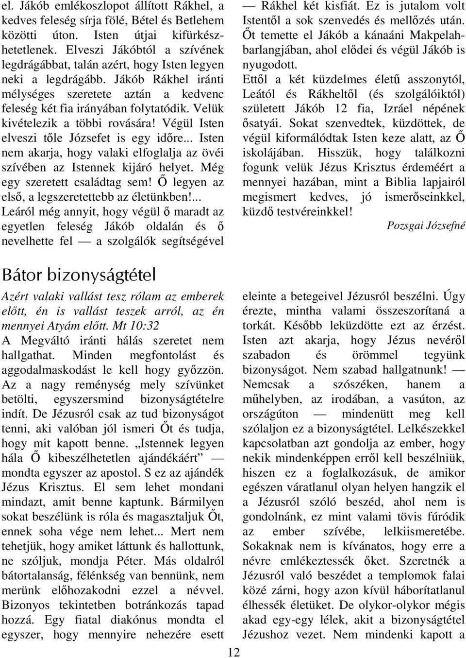 Velük kivételezik a többi rovására! Végül Isten elveszi tıle Józsefet is egy idıre... Isten nem akarja, hogy valaki elfoglalja az övéi szívében az Istennek kijáró helyet.