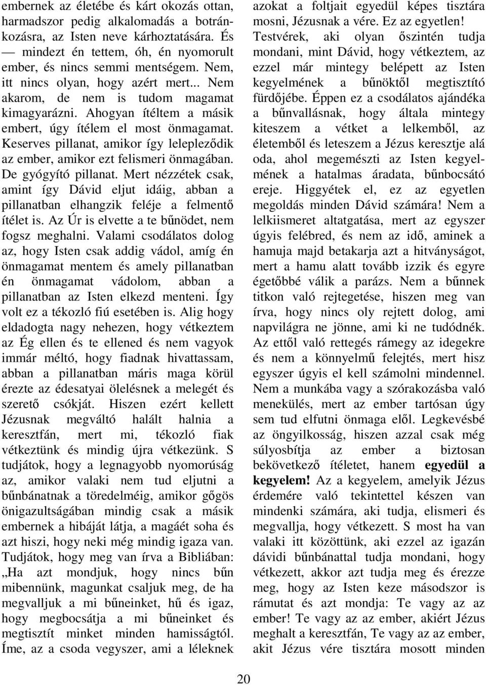 Keserves pillanat, amikor így leleplezıdik az ember, amikor ezt felismeri önmagában. De gyógyító pillanat.