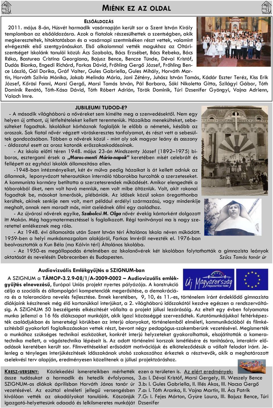 Első alkalommal vették magukhoz az Oltáriszentséget iskolánk tanulói közül: Ács Szabolcs, Bács Erzsébet, Bács Rebeka, Bács Réka, Basturea Cristina Georgiana, Bajusz Bence, Bencze Tünde, Dévai