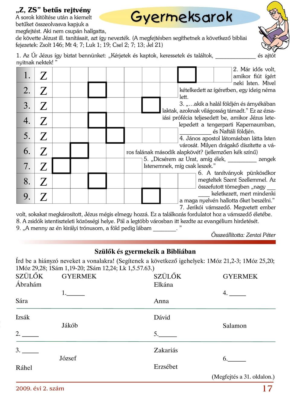 Az Úr Jézus így biztat bennünket: Kérjetek és kaptok, keressetek és találtok, és ajtót nyitnak nektek! 2. Már idős volt, amikor fiút ígért neki Isten.