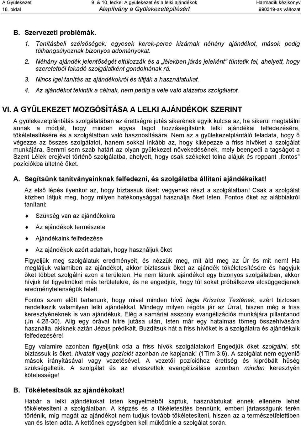 Nincs igei tanítás az ajándékokról és tiltják a használatukat. 4. Az ajándékot tekintik a célnak, nem pedig a vele való alázatos szolgálatot. VI.