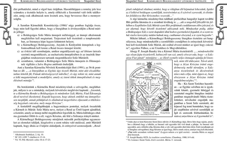 A Sarutlan Kármeliták Konstitúciója (1986) 7 négy pontban foglalja össze, hogy mire kell figyelni ahhoz, hogy a liturgiában is érvényesüljön a Rend máriás jellege: a) a Boldogságos Szûz Mária