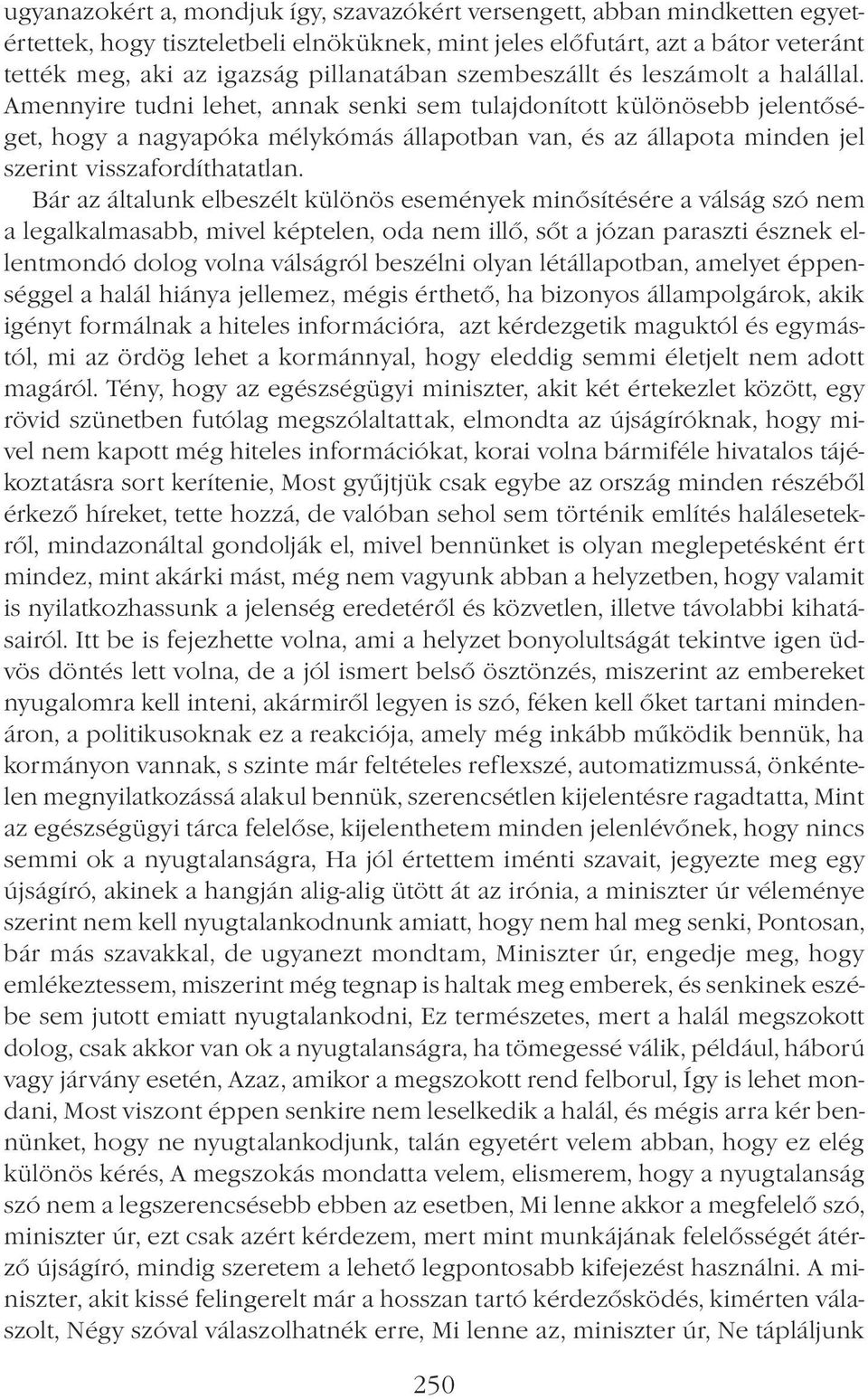 Amennyire tudni lehet, annak senki sem tulajdonított különösebb jelentőséget, hogy a nagyapóka mélykómás állapotban van, és az állapota minden jel szerint visszafordíthatatlan.