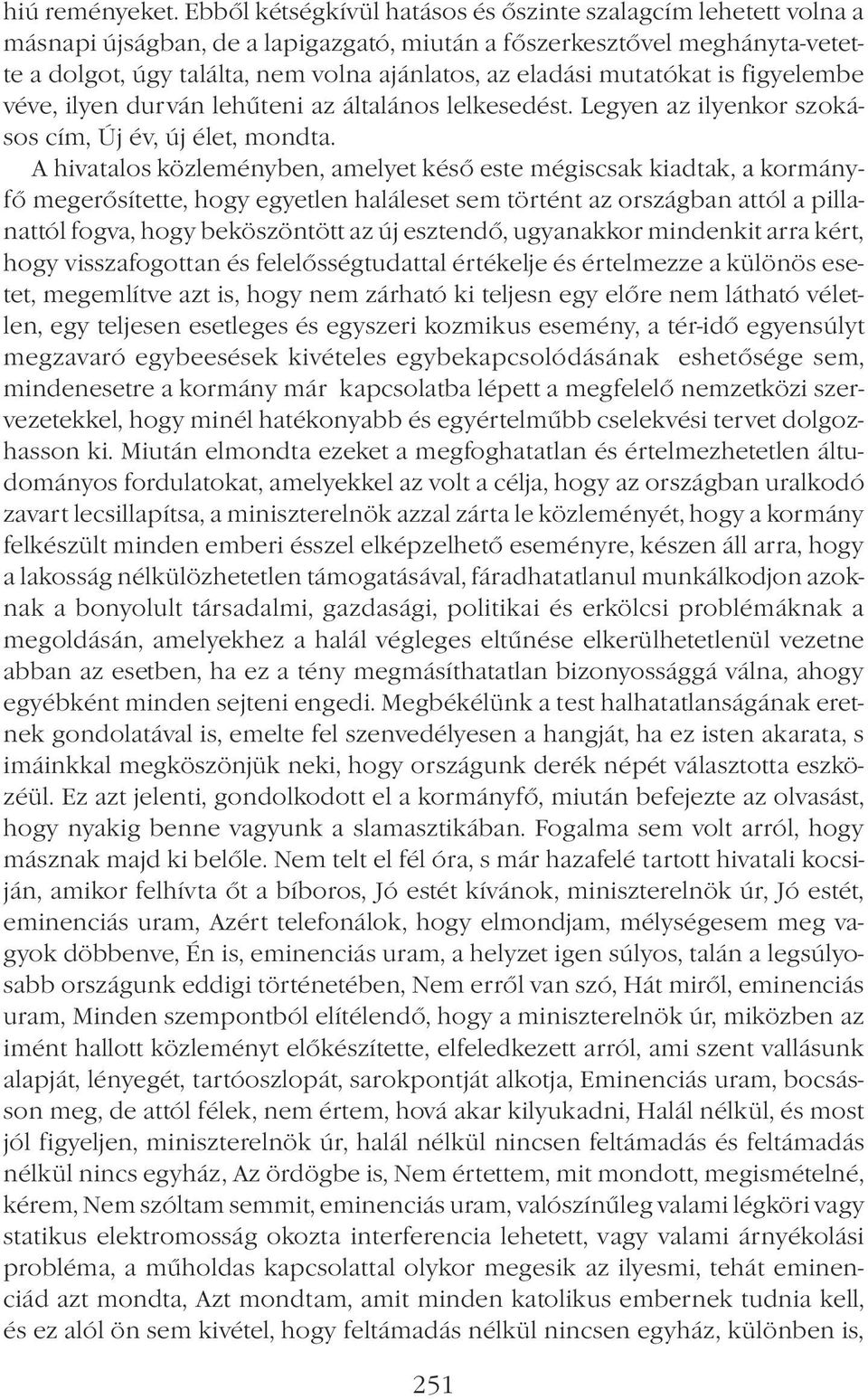 mutatókat is figyelembe véve, ilyen durván lehűteni az általános lelkesedést. Legyen az ilyenkor szokásos cím, Új év, új élet, mondta.