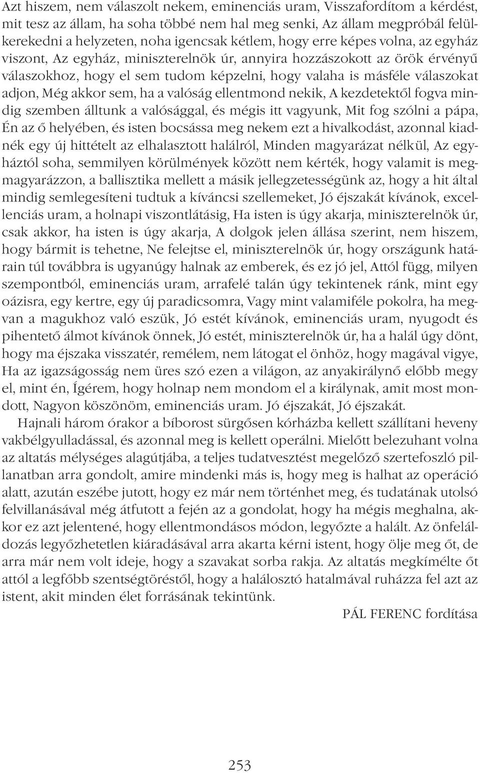 akkor sem, ha a valóság ellentmond nekik, A kezdetektől fogva mindig szemben álltunk a valósággal, és mégis itt vagyunk, Mit fog szólni a pápa, Én az ő helyében, és isten bocsássa meg nekem ezt a