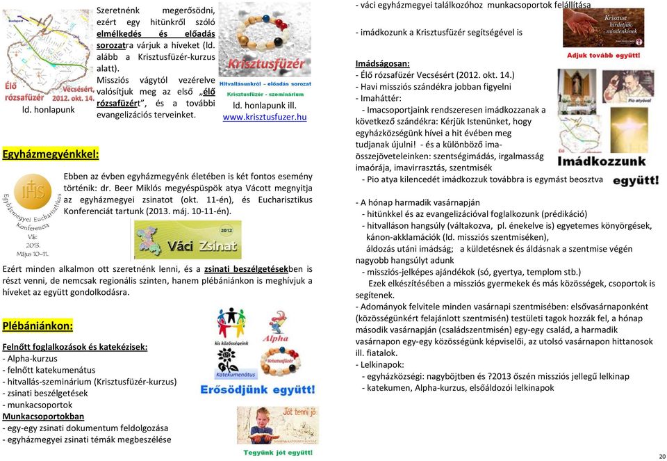 Ezért minden alkalmon ott szeretnénk lenni, és a zsinati beszélgetésekben is részt venni, de nemcsak regionális szinten, hanem plébániánkon is meghívjuk a híveket az együtt gondolkodásra.