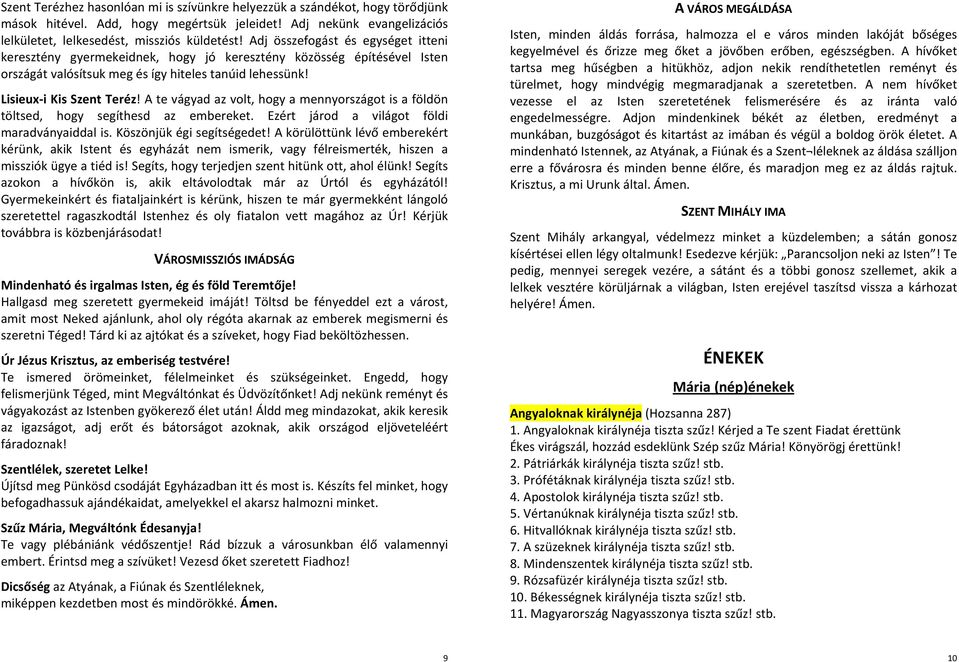 A te vágyad az volt, hogy a mennyországot is a földön töltsed, hogy segíthesd az embereket. Ezért járod a világot földi maradványaiddal is. Köszönjük égi segítségedet!