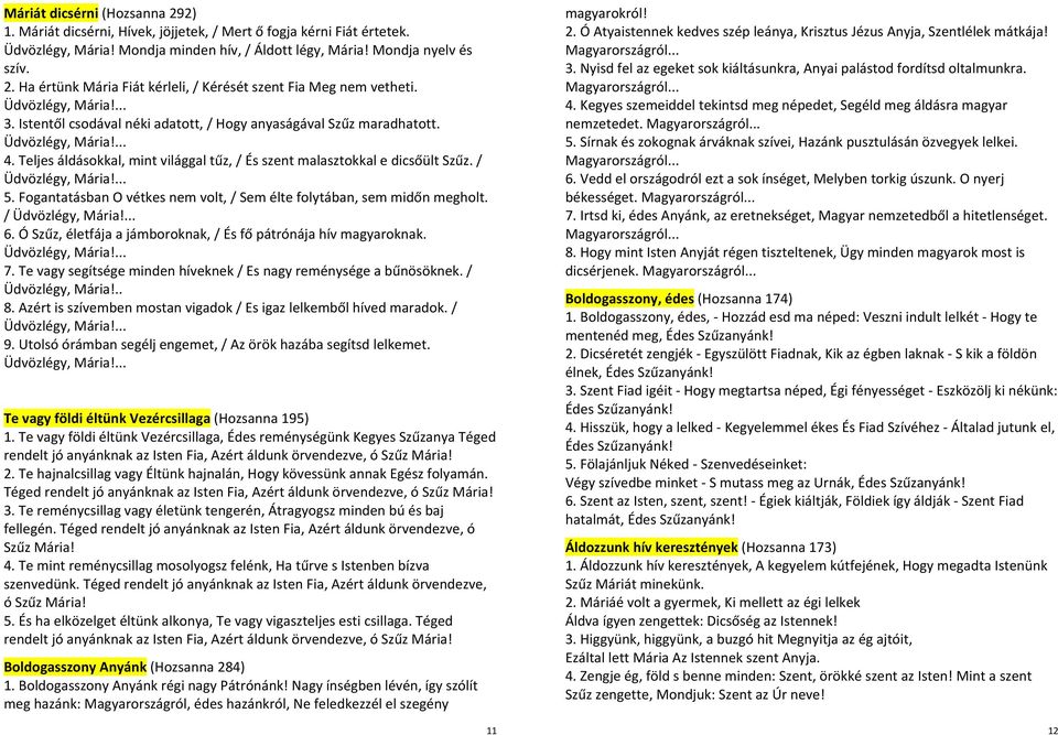 / Üdvözlégy, Mária!... 5. Fogantatásban O vétkes nem volt, / Sem élte folytában, sem midőn megholt. / Üdvözlégy, Mária!... 6. Ó Szűz, életfája a jámboroknak, / És fő pátrónája hív magyaroknak.