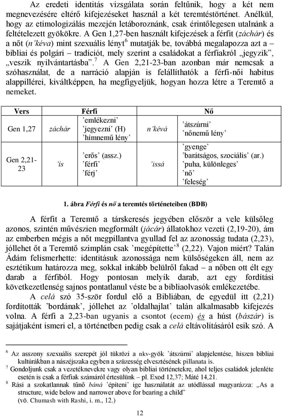 A Gen 1,27-ben használt kifejezések a férfit (záchár) és a nőt (n kéva) mint szexuális lényt 6 mutatják be, továbbá megalapozza azt a bibliai és polgári tradíciót, mely szerint a családokat a