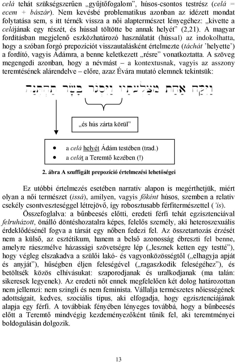 A magyar fordításban megjelenő eszközhatározó használatát (hússal) az indokolhatta, hogy a szóban forgó prepozíciót visszautalásként értelmezte (táchát helyette ) a fordító, vagyis Ádámra, a benne