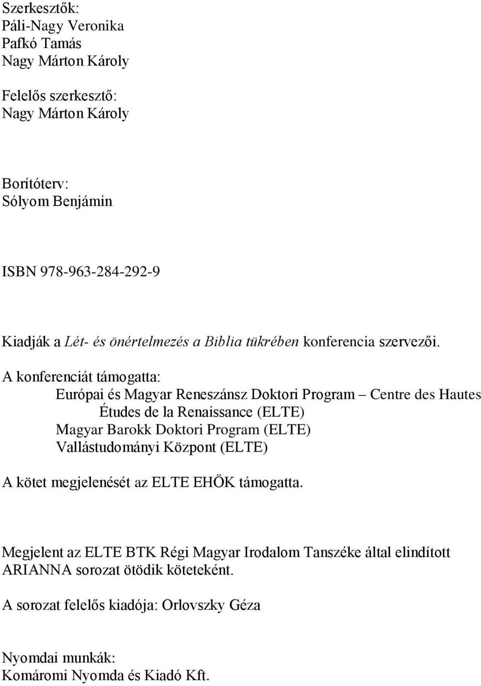 A konferenciát támogatta: Európai és Magyar Reneszánsz Doktori Program Centre des Hautes Études de la Renaissance (ELTE) Magyar Barokk Doktori Program (ELTE)