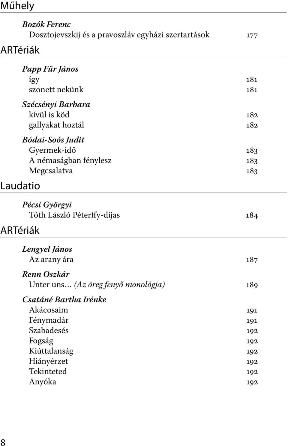 Megcsalatva 183 Pécsi Györgyi Tóth László Péterffy-díjas 184 Lengyel János Az arany ára 187 Renn Oszkár Unter uns (Az öreg fenyő